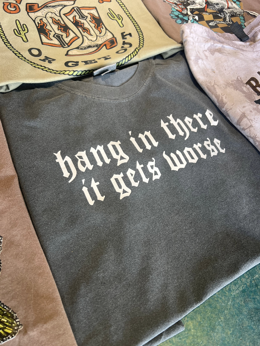 Hang In There It Gets Worse - COMFORT COLOR - Pepper