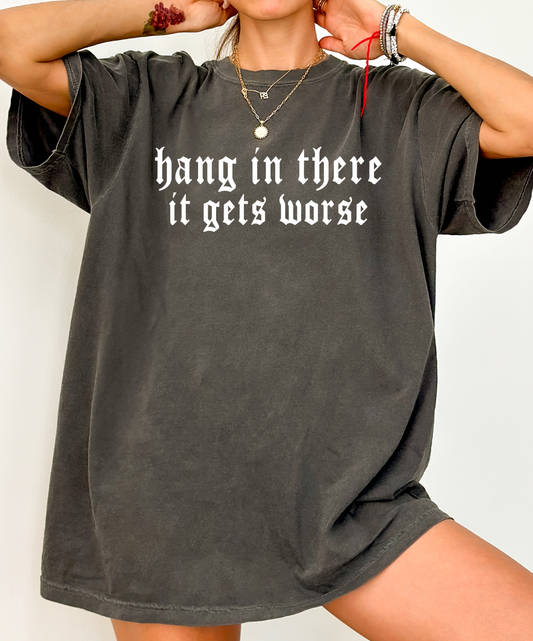 Hang In There It Gets Worse - COMFORT COLOR - Pepper