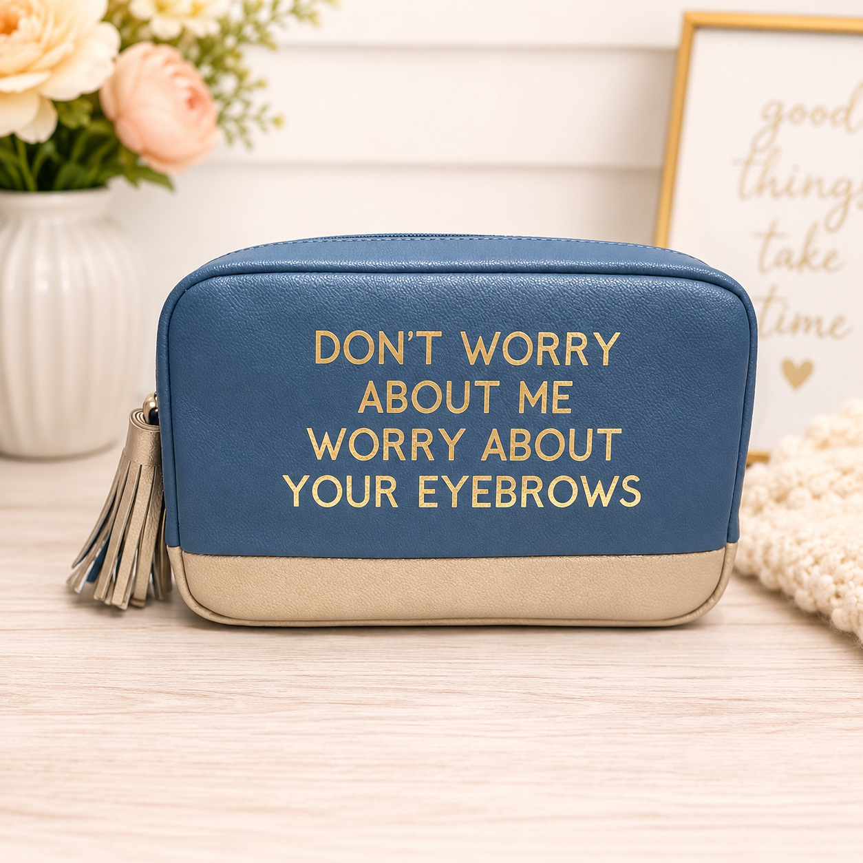 “Don’t worry about me” Cosmetic Bag